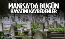 Manisa’da bugün 18 kişi yaşamını yitirdi