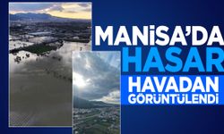 Manisa'da hasarın boyutu havadan görüntülendi