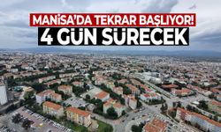 Manisa’da tekrar başlıyor! 4 gün sürecek…