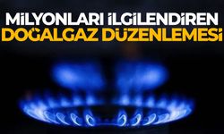 Milyonları ilgilendiren doğalgaz düzenlemesi