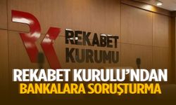 Rekabet Kurulu’ndan bankalara soruşturma!