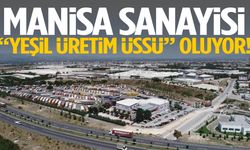 Manisa sanayisi “Yeşil Üretim Üssü” oluyor!