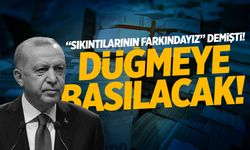 "Sıkıntılarının farkındayız" demişti... Düğmeye basılacak!