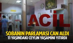 Sobanın parlaması can aldı! 11 yaşındaki Ceylin yaşamını yitirdi