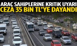 Araç sahiplerine kritik uyarı: Ceza 35 bin TL’ye dayandı!