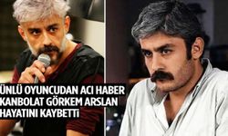 Ünlü oyuncu Kanbolat Görkem Arslan hayatını kaybetti