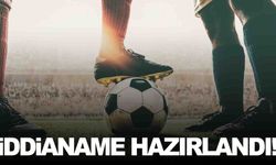Futbolda şike ve yasadışı bahis soruşturması… 34 kişi hakkında iddianame