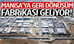 Manisa’ya geri dönüşüm fabrikası geliyor!