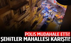 Şehitler Mahallesi karıştı! Polis müdahale etti!