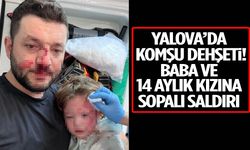 Yalova’da komşu dehşeti! Baba ve 14 aylık kızına sopalı saldırı