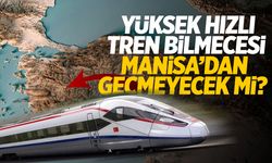 Yüksek hızlı tren Manisa’dan geçmeyecek mi?