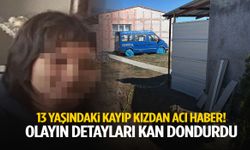 13 yaşındaki kayıp kızdan acı haber! Olayın detayları kan dondurdu…