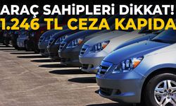 Araç sahipleri dikkat! 1.246 TL ceza kapıda