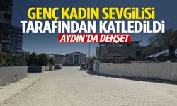 Aydın’da dehşet! Genç kadın sevgilisi tarafından katledildi