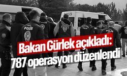 Bakan Gürlek açıkladı: 787 operasyon yapıldı