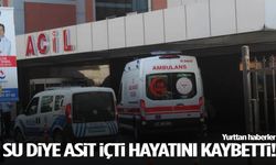 Su diye asit içti hayatını kaybetti!