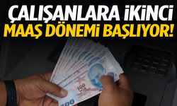 Çalışanlara ikinci maaş dönemi başlıyor!