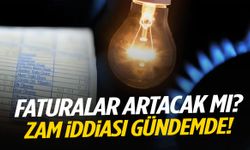 Faturalar artacak mı? Zam iddiası gündemde!