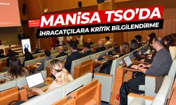 Manisa TSO’da ihracatçılara kritik bilgilendirme!