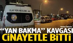 “Yan bakma” kavgası cinayetle bitti