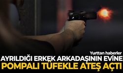 Ayrıldığı erkek arkadaşının evine pompalı tüfekle ateş açtı