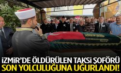 İzmir’de öldürülen taksi şoförü son yolculuğuna uğurlandı!