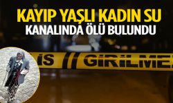 Kayıp yaşlı kadın su kanalında ölü bulundu