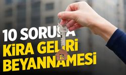 Kira geliri beyannamesi yaptınız mı? 10 soruda kira geliri beyanı
