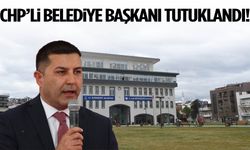 CHP’li belediye başkanı tutuklanarak cezaevine gönderildi!