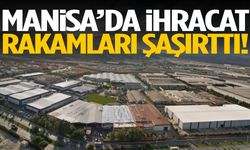 Manisa’da ihracat rakamları şaşırttı!