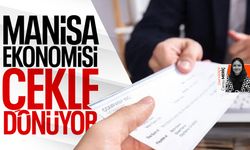 Manisa ekonomisi çekle dönüyor!