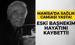 Manisa’da acı kayıp: Eski başhekim vefat etti