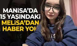 Manisa’da 15 yaşındaki Melisa’dan haber yok