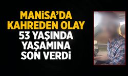 Manisa'da acı olay! 53 yaşında yaşamına son verdi