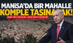 Manisa'da bir mahalle komple taşınacak!