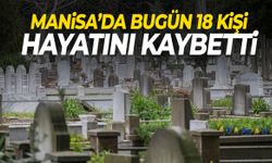 Manisa’da 3 Mart Salı günü 18 kişi hayata veda etti