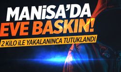 Manisa'da eve baskın! 2 kilo ile yakalandı