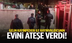 Manisa’da gelin kayınpederi ile kayınvalidesinin evini ateşe verdi!