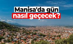 Manisa'da gün nasıl geçecek?