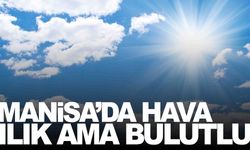 Manisa’da hava ılık ama bulutlu: Sıcaklık 19 dereceye kadar çıkacak