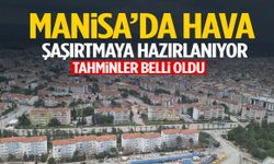 Manisa’da hava şaşırtmaya hazırlanıyor!