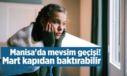 Manisa'da mevsim geçişi! Mart kapıdan baktırabilir...