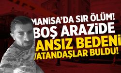 Manisa'da sır ölüm! Boş arazide cansız bedeni bulundu