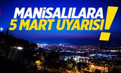 Manisalılara 5 Mart uyarısı