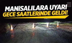 Manisalılara uyarı gece saatlerinde geldi!
