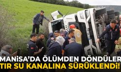 Manisa’da ölümden döndüler! Tır su kanalına sürüklendi…