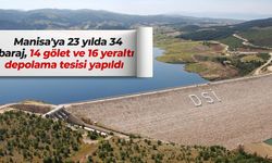 Manisa'ya 23 yılda 34 baraj, 14 gölet ve 16 yeraltı depolama tesisi yapıldı