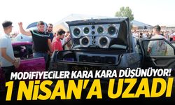 Modifiyeciler kara kara düşünüyor! 1 Nisan'a uzadı...