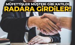 Müfettişler müşteri gibi katıldı... Radara girdiler!