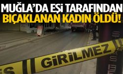 Eşi tarafından bıçaklanan kadın öldü!